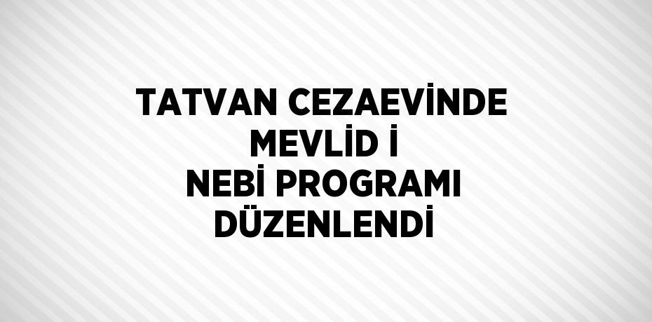 TATVAN CEZAEVİNDE MEVLİD İ NEBİ PROGRAMI DÜZENLENDİ