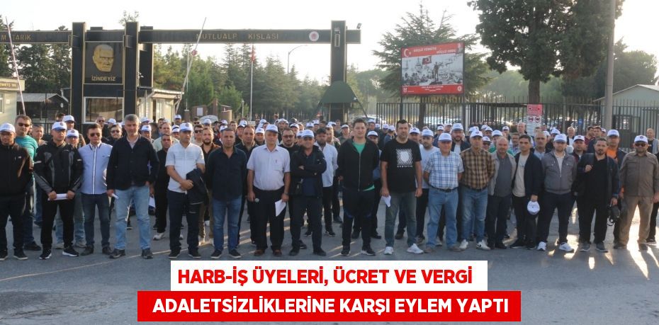 HARB-İŞ ÜYELERİ, ÜCRET VE VERGİ    ADALETSİZLİKLERİNE KARŞI EYLEM YAPTI