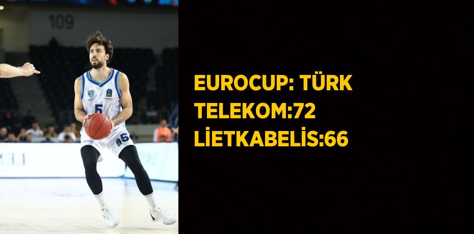 EUROCUP: TÜRK TELEKOM:72 LİETKABELİS:66