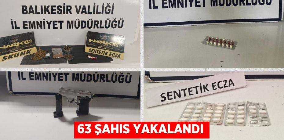 63 ŞAHIS YAKALANDI