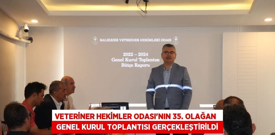 VETERİNER HEKİMLER ODASI’NIN 35. OLAĞAN   GENEL KURUL TOPLANTISI GERÇEKLEŞTİRİLDİ