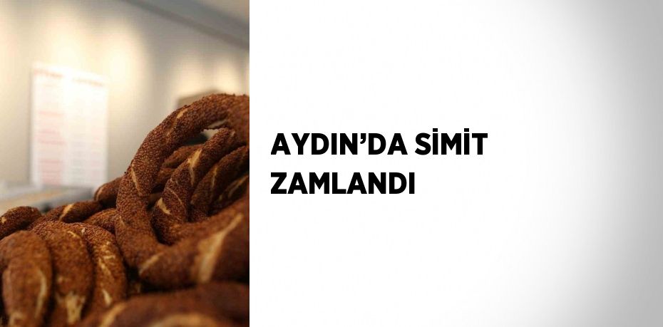 AYDIN’DA SİMİT ZAMLANDI