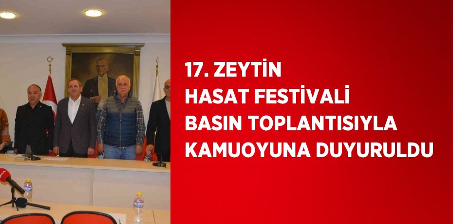 17. ZEYTİN HASAT FESTİVALİ BASIN TOPLANTISIYLA KAMUOYUNA DUYURULDU