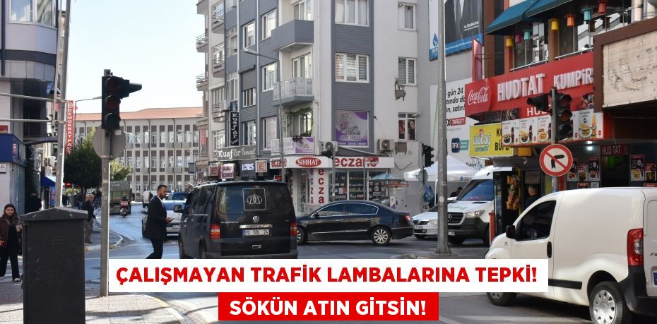 Çalışmayan trafik lambalarına tepki!  SÖKÜN ATIN GİTSİN!