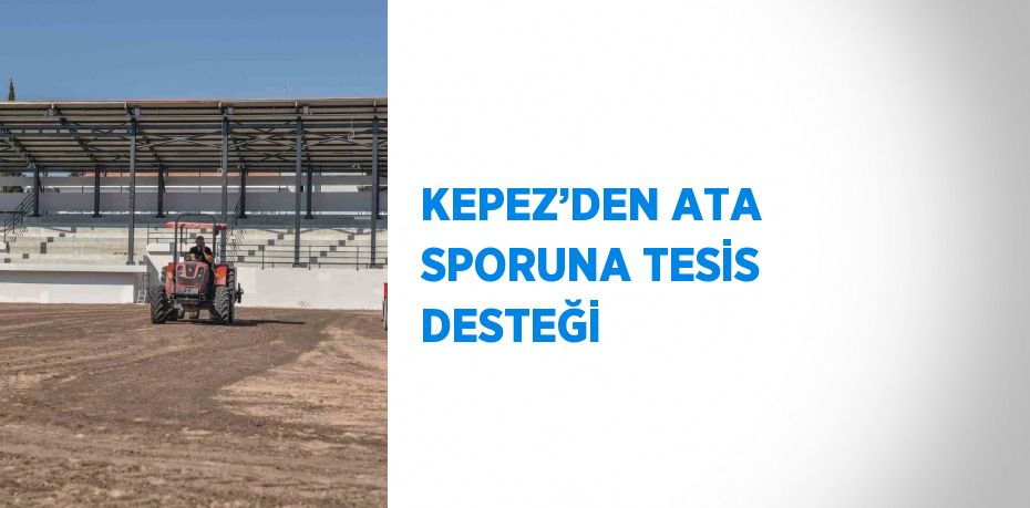 KEPEZ’DEN ATA SPORUNA TESİS DESTEĞİ