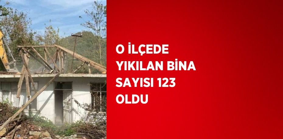 O İLÇEDE YIKILAN BİNA SAYISI 123 OLDU