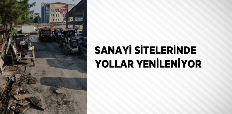 SANAYİ SİTELERİNDE YOLLAR YENİLENİYOR