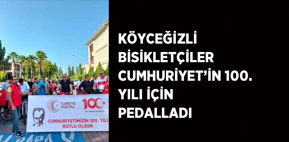 KÖYCEĞİZLİ BİSİKLETÇİLER CUMHURİYET’İN 100. YILI İÇİN PEDALLADI