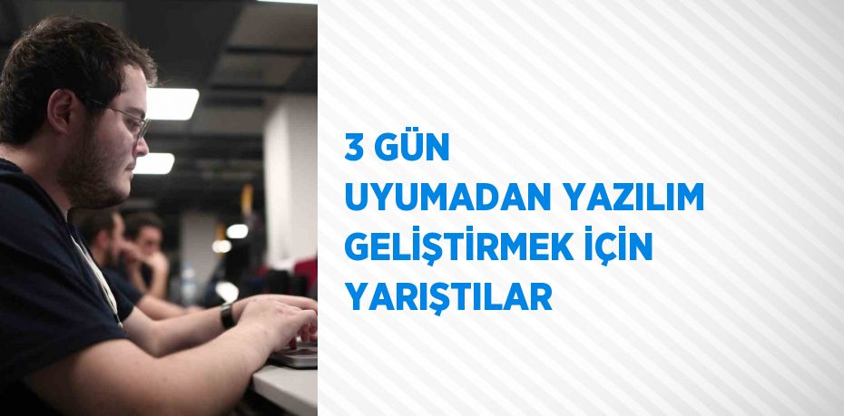 3 GÜN UYUMADAN YAZILIM GELİŞTİRMEK İÇİN YARIŞTILAR