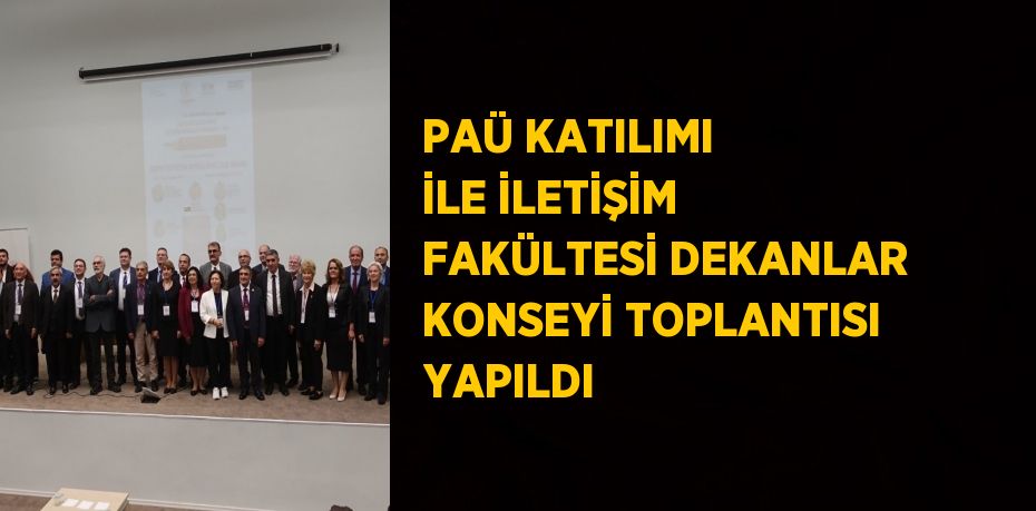 PAÜ KATILIMI İLE İLETİŞİM FAKÜLTESİ DEKANLAR KONSEYİ TOPLANTISI YAPILDI