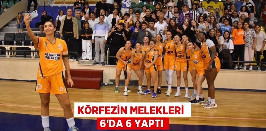 KÖRFEZİN MELEKLERİ  6’DA 6 YAPTI