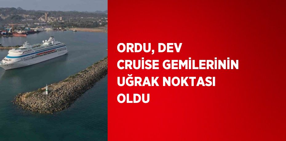 ORDU, DEV CRUİSE GEMİLERİNİN UĞRAK NOKTASI OLDU