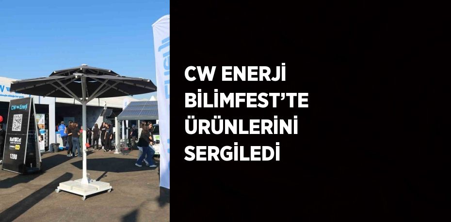 CW ENERJİ BİLİMFEST’TE ÜRÜNLERİNİ SERGİLEDİ