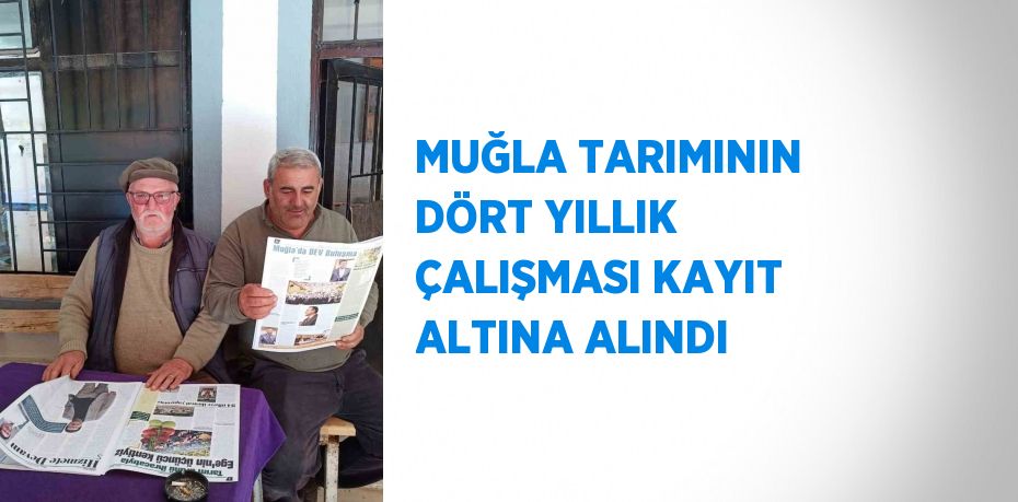 MUĞLA TARIMININ DÖRT YILLIK ÇALIŞMASI KAYIT ALTINA ALINDI