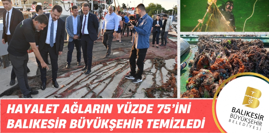 HAYALET AĞLARIN YÜZDE 75’İNİ BALIKESİR BÜYÜKŞEHİR TEMİZLEDİ