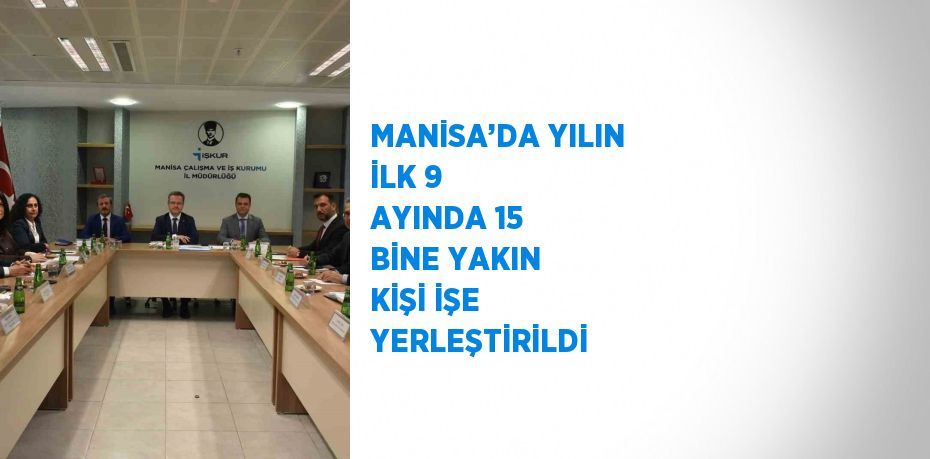 MANİSA’DA YILIN İLK 9 AYINDA 15 BİNE YAKIN KİŞİ İŞE YERLEŞTİRİLDİ