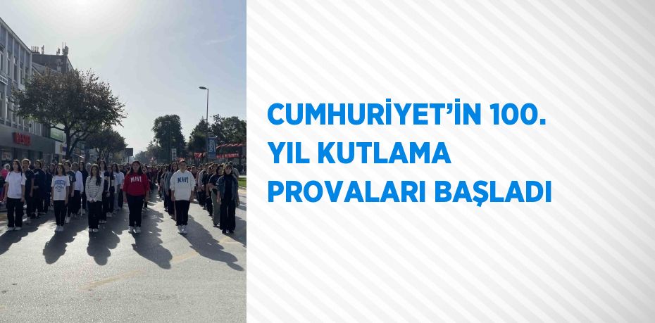 CUMHURİYET’İN 100. YIL KUTLAMA PROVALARI BAŞLADI