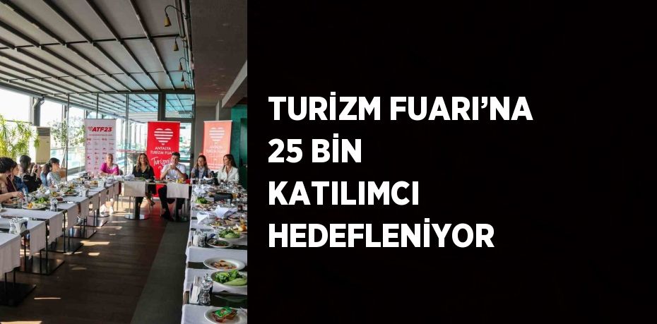 TURİZM FUARI’NA 25 BİN KATILIMCI HEDEFLENİYOR