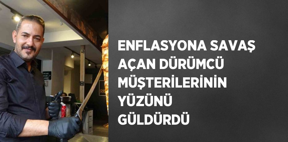 ENFLASYONA SAVAŞ AÇAN DÜRÜMCÜ MÜŞTERİLERİNİN YÜZÜNÜ GÜLDÜRDÜ