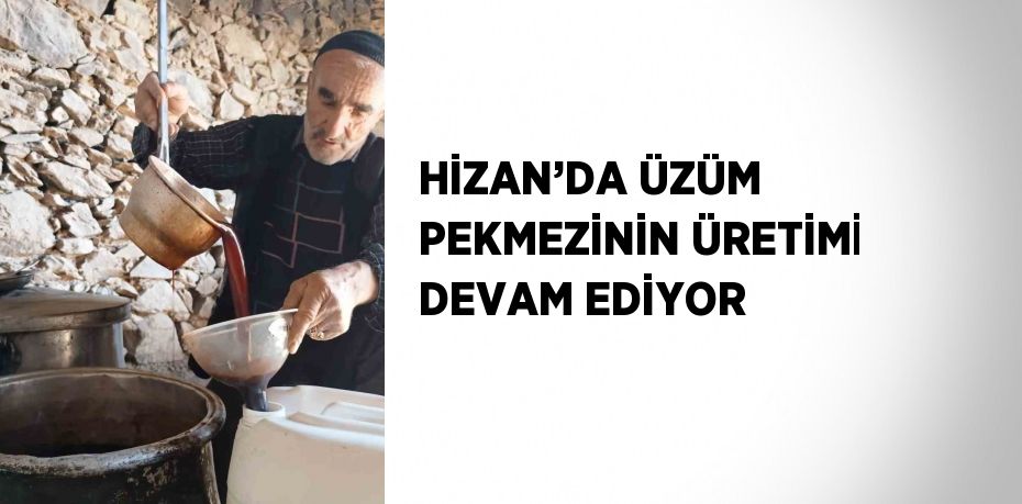 HİZAN’DA ÜZÜM PEKMEZİNİN ÜRETİMİ DEVAM EDİYOR