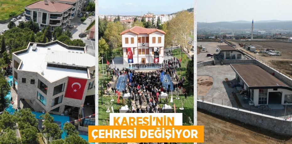 KARESİ’NİN  ÇEHRESİ DEĞİŞİYOR