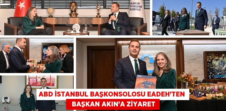 ABD İSTANBUL BAŞKONSOLOSU EADEH’TEN   BAŞKAN AKIN’A ZİYARET