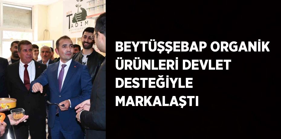 BEYTÜŞŞEBAP ORGANİK ÜRÜNLERİ DEVLET DESTEĞİYLE MARKALAŞTI