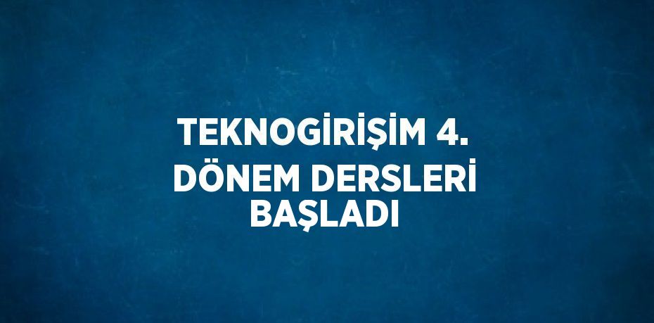 TEKNOGİRİŞİM 4. DÖNEM DERSLERİ BAŞLADI