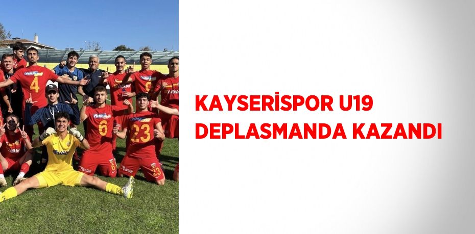 KAYSERİSPOR U19 DEPLASMANDA KAZANDI