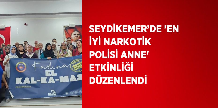 SEYDİKEMER’DE 'EN İYİ NARKOTİK POLİSİ ANNE' ETKİNLİĞİ DÜZENLENDİ