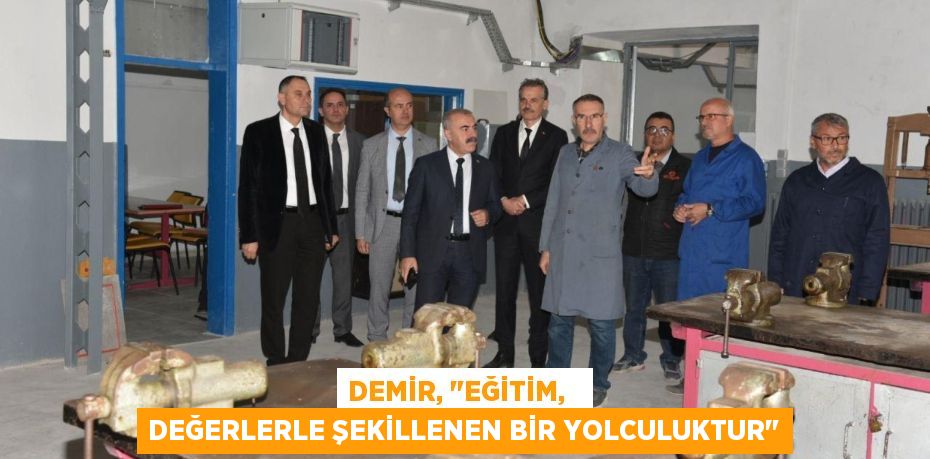 DEMİR, "EĞİTİM,   DEĞERLERLE ŞEKİLLENEN BİR YOLCULUKTUR"