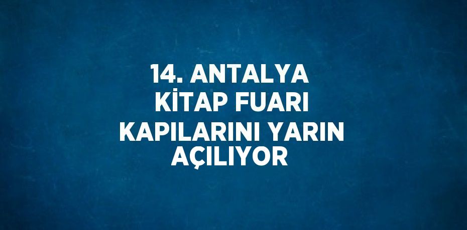 14. ANTALYA KİTAP FUARI KAPILARINI YARIN AÇILIYOR