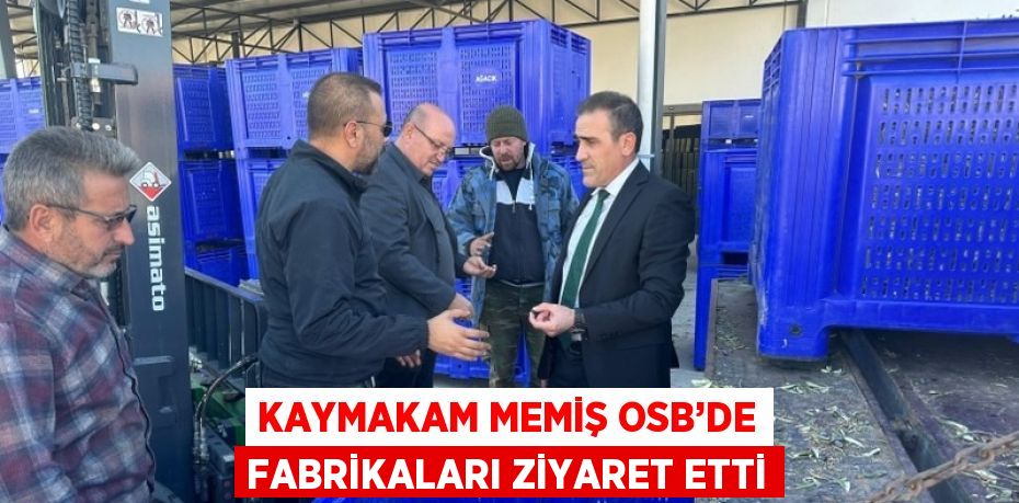 KAYMAKAM MEMİŞ OSB’DE FABRİKALARI ZİYARET ETTİ