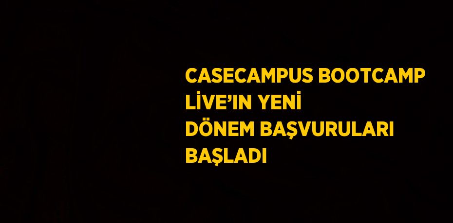 CASECAMPUS BOOTCAMP LİVE’IN YENİ DÖNEM BAŞVURULARI BAŞLADI