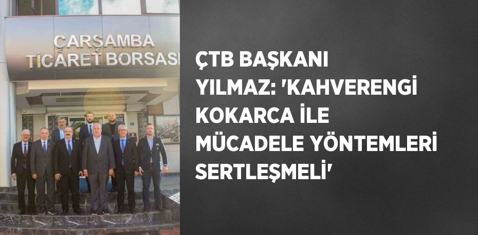 ÇTB BAŞKANI YILMAZ: 'KAHVERENGİ KOKARCA İLE MÜCADELE YÖNTEMLERİ SERTLEŞMELİ'