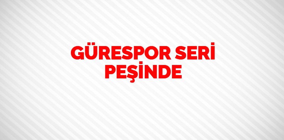 GÜRESPOR SERİ PEŞİNDE