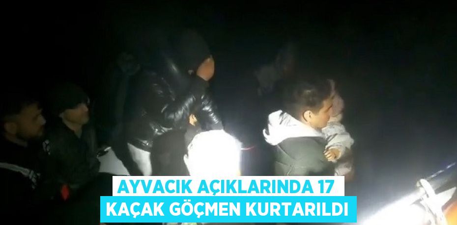 AYVACIK AÇIKLARINDA 17 KAÇAK GÖÇMEN KURTARILDI