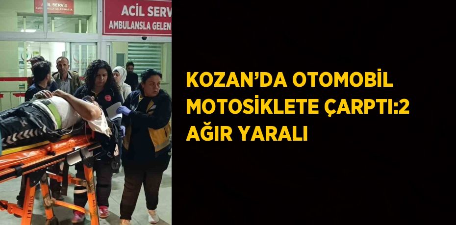 KOZAN’DA OTOMOBİL MOTOSİKLETE ÇARPTI:2 AĞIR YARALI