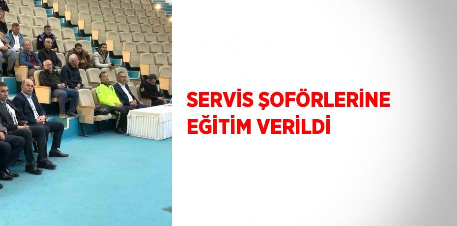 SERVİS ŞOFÖRLERİNE EĞİTİM VERİLDİ