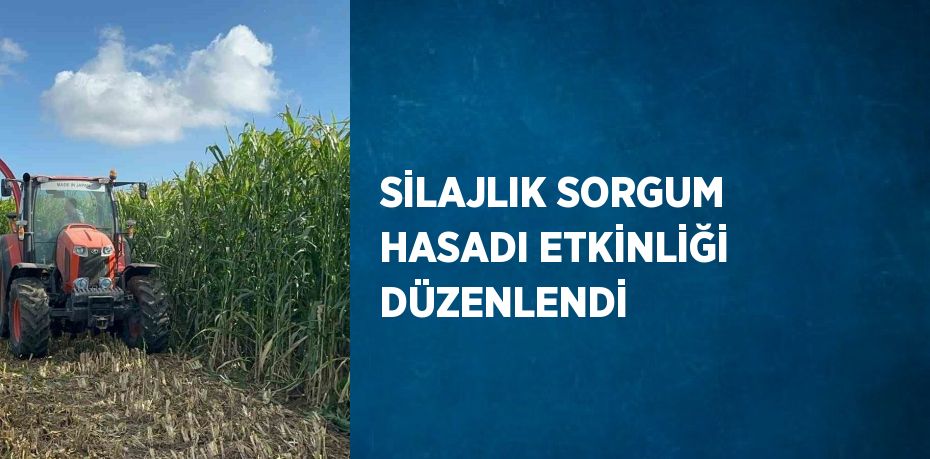 SİLAJLIK SORGUM HASADI ETKİNLİĞİ DÜZENLENDİ