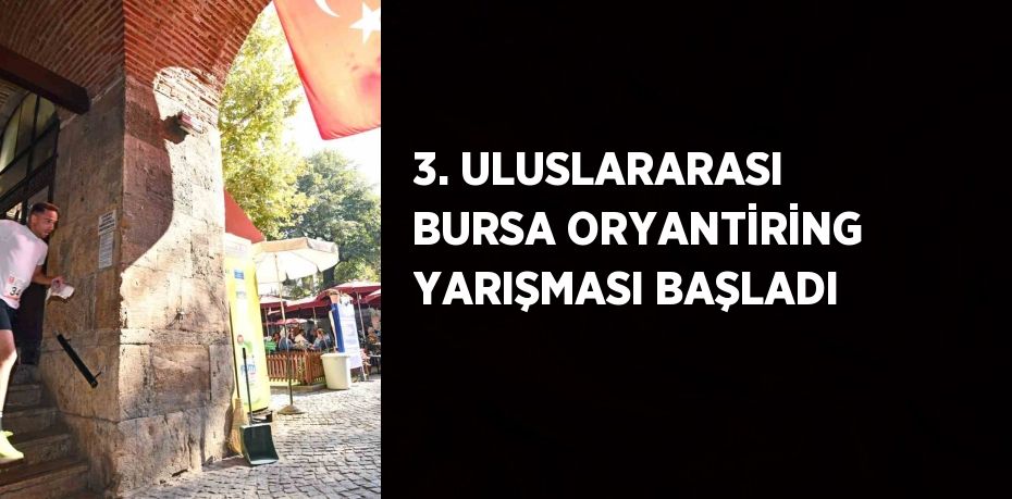 3. ULUSLARARASI BURSA ORYANTİRİNG YARIŞMASI BAŞLADI