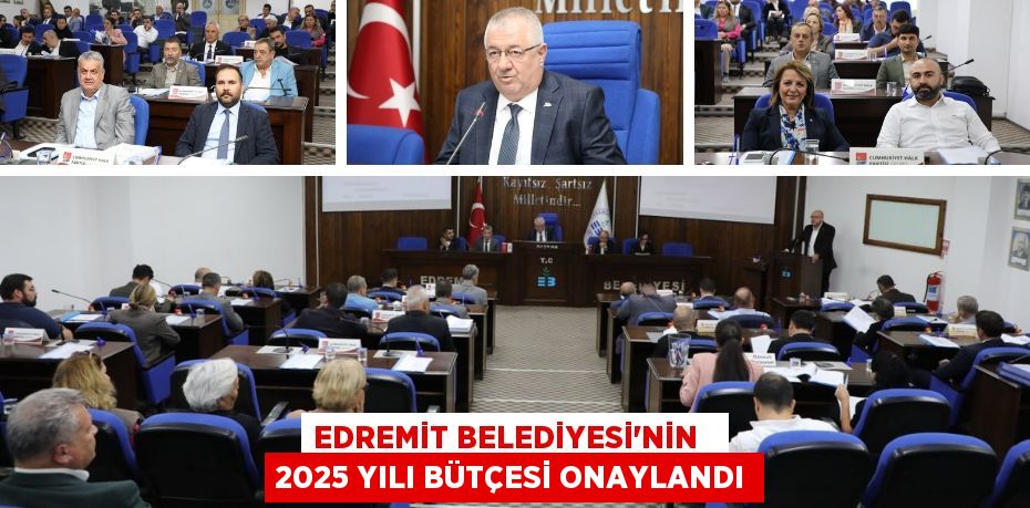 EDREMİT BELEDİYESİ’NİN   2025 YILI BÜTÇESİ ONAYLANDI