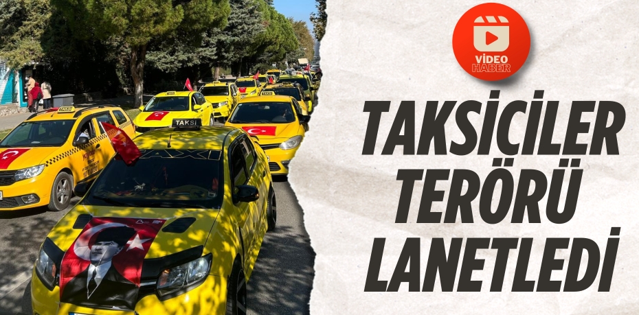 Taksiciler terörü lanetledi