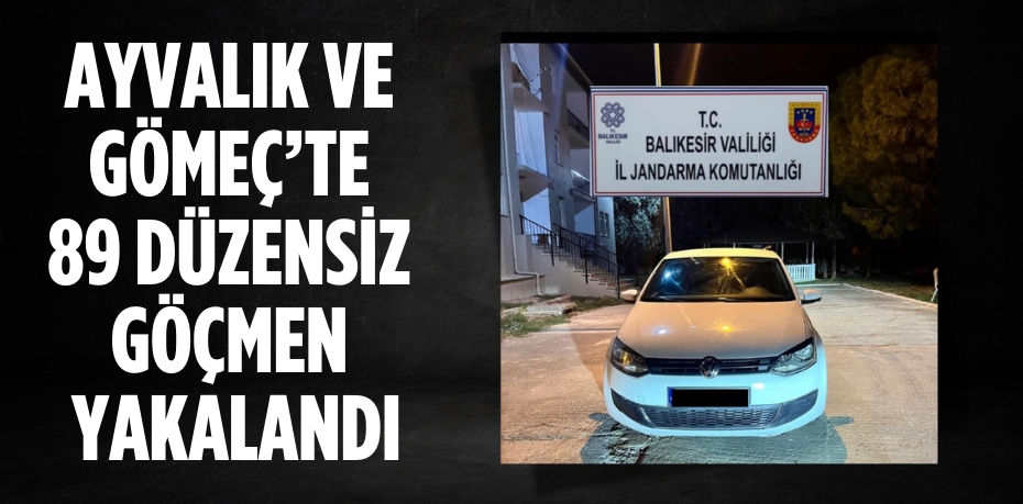 AYVALIK VE GÖMEÇ’TE 89 DÜZENSİZ GÖÇMEN YAKALANDI