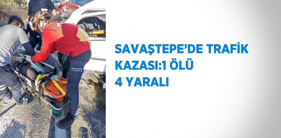 SAVAŞTEPE’DE TRAFİK KAZASI:1 ÖLÜ 4 YARALI