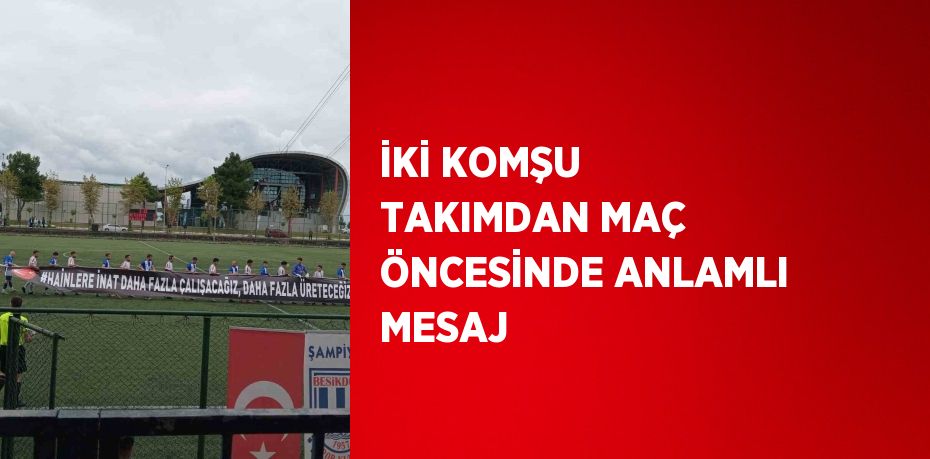 İKİ KOMŞU TAKIMDAN MAÇ ÖNCESİNDE ANLAMLI MESAJ