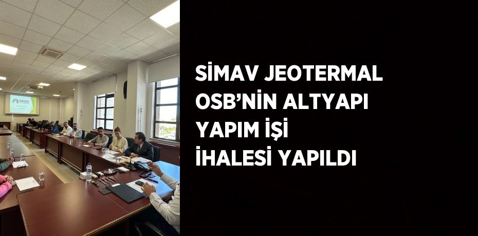 SİMAV JEOTERMAL OSB’NİN ALTYAPI YAPIM İŞİ İHALESİ YAPILDI