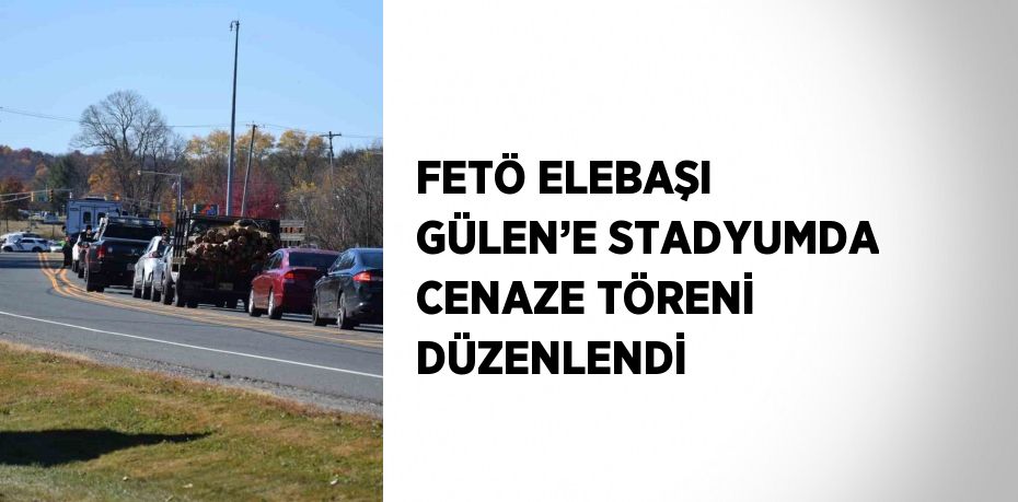 FETÖ ELEBAŞI GÜLEN’E STADYUMDA CENAZE TÖRENİ DÜZENLENDİ