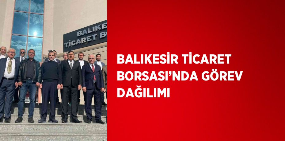 BALIKESİR TİCARET BORSASI’NDA GÖREV DAĞILIMI