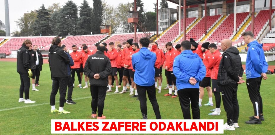 BALKES ZAFERE ODAKLANDI